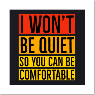 I Won't Be Quiet So You Can Be Comfortable Posters and Art